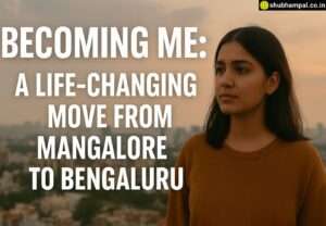 Becoming Me: A Life-Changing Move from Mangalore to Bengaluru moving from Mangalore to Bengaluru journey